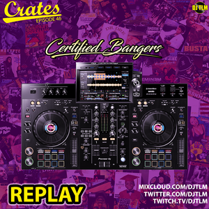Crates Episode 46 - Certified Bangers Edition [REPLAY]