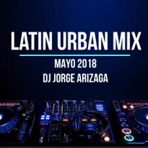 Dj Jorge Arizaga - Urban Mix (Mayo 2018)