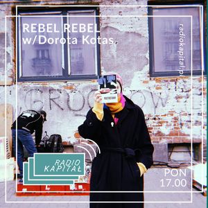 RADIO KAPITAŁ: Rebel Rebel /Dorota Kotas (10-02-2020)