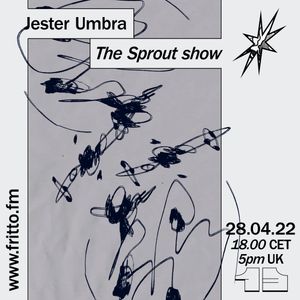 The Sprout Show #13 with Jester Umbra 28.04.22