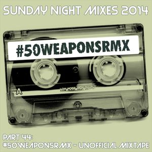 Sunday Night Mixes, 2013: Part 44 - #50WEAPONSRMX Unofficial Mixtape