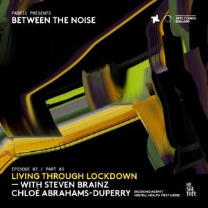 Cover art for Fabric Presents: Between The Noise EP7 PT3: Steven Braines, Judy Griffith, Chloé Abrahams-Duperry by fabric_London