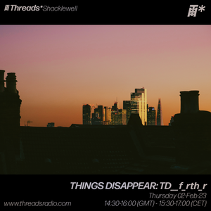 THINGS DISAPPEAR: TD__f_rth_r (*Shacklewell) - 02-Feb-23
