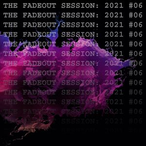 The Fadeout Session: 2021 #06