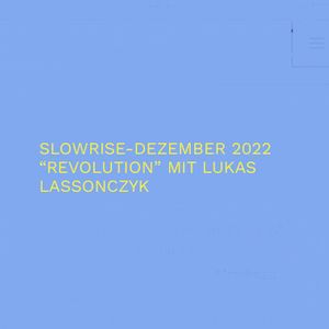 Slow Rise Radio / Thema: Revolution / Gast: Lukas Lassonczyk / 02.12.22