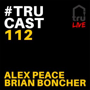 TRUcast 112 - Alex Peace & Brian Boncher