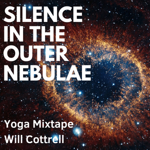 Silence in the Outer Nebulae - Yoga Mixtape - Will Cottrell