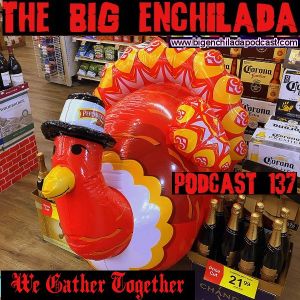 BIG ENCHILADA 137: We Gather Together