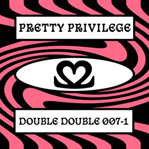 Double Double 007~1 // Pretty Privilege