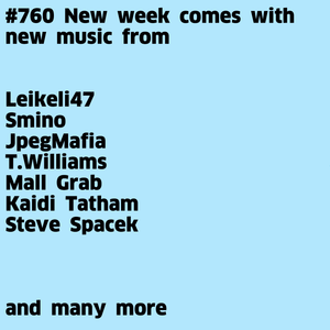 #760 New Leikeli47 | Smino | JpegMafia | T.Williams | Mall Grab | Kaidi Tatham | Steve Spacek