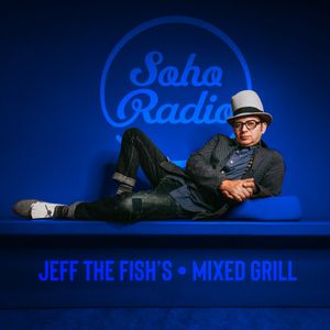 JEFF THE FISH - THE MIXED GRILL ON SOHO RADIO LONDON - #123