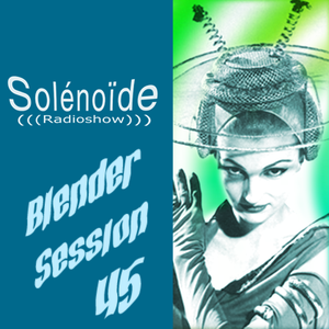 Solénoïde - Blender Session 45 - Veliu Namai, Piloot, Drone, Nazar, Electric Sewer Age, Simon Grab..