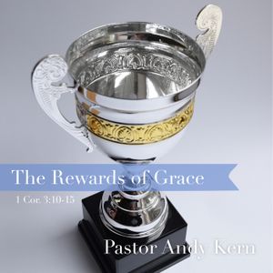 The Rewards of Grace (1 Cor. 3:10-15) by Pastor Andy Kern (2/10/19)