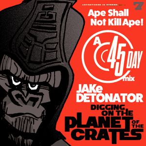 JAKe Detonator Mix For 45 Day 2021: Digging On The Planet Of The Crates; Ape Shall Not Kill Ape
