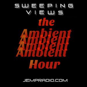 The Ambient Hour w Sweeping Views Ep I for JEMP Radio