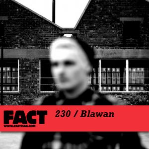 FACT Mix 230: Blawan