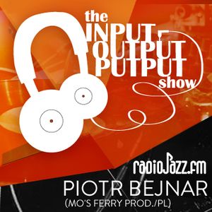 the Input Output Putput radio show: PIOTR BEJNAR (Mo's Ferry/PL)