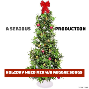 A Serious Production Holiday weed mix w/o Reggae Songs