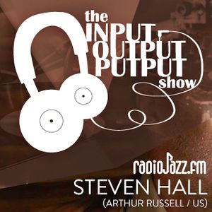 The Input Output Putput radio show: Steven Hall (Arthur Russell/US)