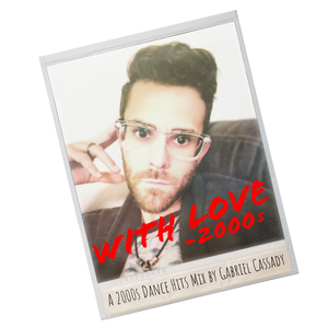 With Love, 2000s | A DJ Mix of dance hits from the 2000s by Gabriel Cassady