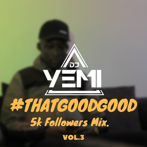 DJYEMI - #ThatGoodGood 5K FOLLOWERS MIX @DJ_YEMI