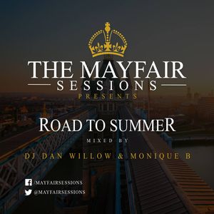 MAYFAIR SESSIONS PRESENTS - ROAD TO THE SUMMER MIXED BY DJ MONIQUE B & DAN WILLOW
