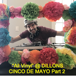 DILLONS CINCO DE MAYO "ALL VINYL" part 2