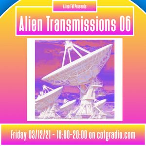 Alien FM Presents Alien Transmissions 06 - Fri 03/12/21 on COTGRADIO.COM