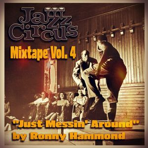 Jazz Circus Mixtape Vol. 4 - "Just Messin' Around" by Ronny Hammond