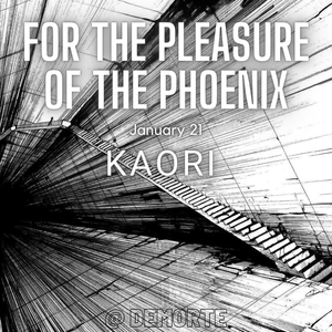 For the Pleasure of the Phoenix by kaori (Live 21-01-2023)
