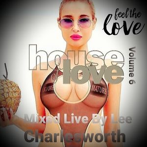 House Of Love - Volume 6 (Feel The Love) - Mixed Live By Lee Charlesworth