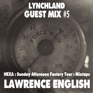 Lynchland Guest Mix #5 — Lawrence English (HEXA: Sunday Afternoon Factory Tour: Mixtape)