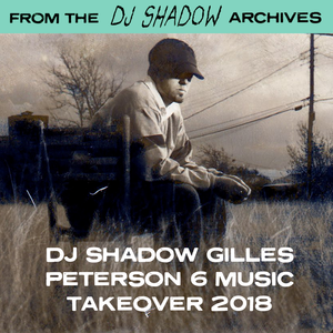 From the DJ Shadow Archives - Gilles Peterson 6 Music Takeover 2018 (Hour 3)