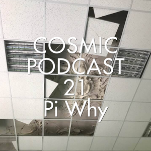 Cosmic Delights - podcast 21 - Pi Why - Until the light comes back