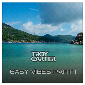 Troy Carter presents - Easy Vibes Part 1