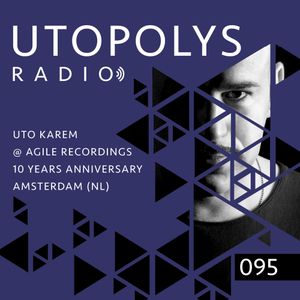 Utopolys Radio 095 (Nov 2019) | Uto Karem @ Agile Recordings 10 Years Anniversary, Amsterdam (NL)
