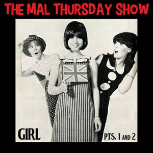The Mal Thursday Show: Girl Pts. 1 & 2