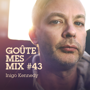 Goûte Mes Mix #43 : Inigo Kennedy