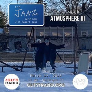 ATMOSPHERE III: The Janz Session #27 with Rob from MI | 3/12/23, 11 pm - 12 am on Gutsy Radio