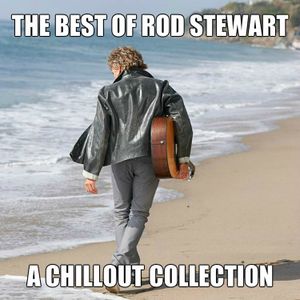 The Best of Rod Stewart - A Chill Out Collection