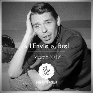 Bon Entendeur : "L'Envie", Brel, March 2017