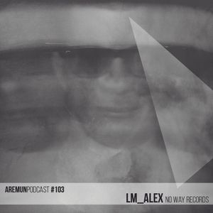 Aremun Podcast 103 - LM_Alex (No Way Records)