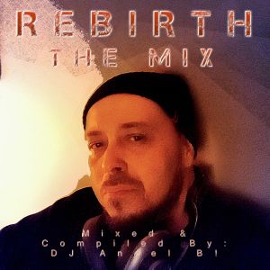 DJ Angel B! Presents: R E B I R T H THE MIX By DJ Angel B! Aka ...