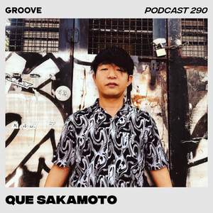 Groove Podcast 290 - Que Sakamoto