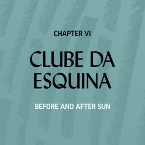CLUBE DA ESQUINA #06 - BEFORE AND AFTER SUN
