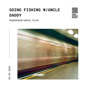 Hamshack Radio Pres. Going Fishing w/Uncle Daddy 03.08.2020