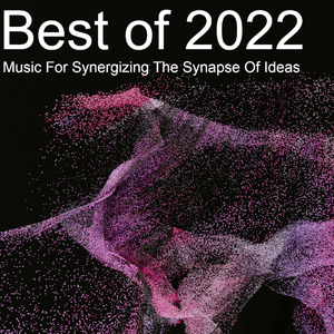 Best of 2022 : Music For Synergizing The Synapse Of Ideas