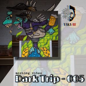 Dark Trip - 005 ( Morning Vibes - YAKA_RI )