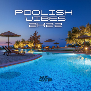 Troy Carter presents - Poolish Vibes 2K22