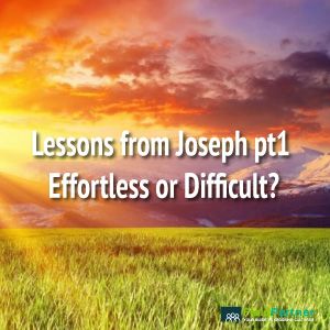 Lessons from Joseph pt1 Effortless or Difficult